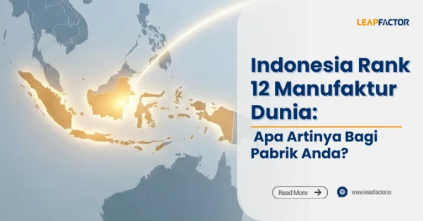 Indonesia Rank 12 Manufaktur Dunia: Apa Artinya Bagi Pabrik Anda?