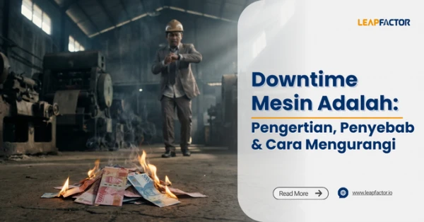 Downtime Mesin: Pengertian, 6 Penyebab Utama, dan Cara Mengurangi dengan Sistem Digital